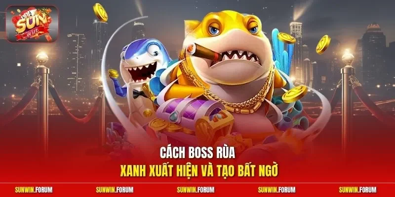 Cách boss rùa xanh xuất hiện và tạo bất ngờ